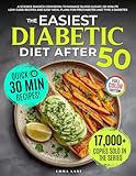 The Easiest Diabetic Diet After 50: A Science-Backed Cookbook to Manage Blood Sugar | 30-Minute Low-Carb Recipes and Easy Meal Plans for Prediabetes and Type 2 Diabetes