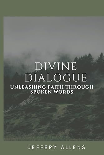 DIVINE DIALOGUE: Unleashing Faith Through Spoken Words , Manifesting God's work in your life through faith and powerful spoken words. Spiritual words