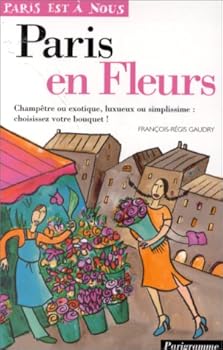 Paperback Paris en fleurs : Champêtre ou exotique, luxueux ou simplissisme, choisissez votre bouquet ! [French] Book
