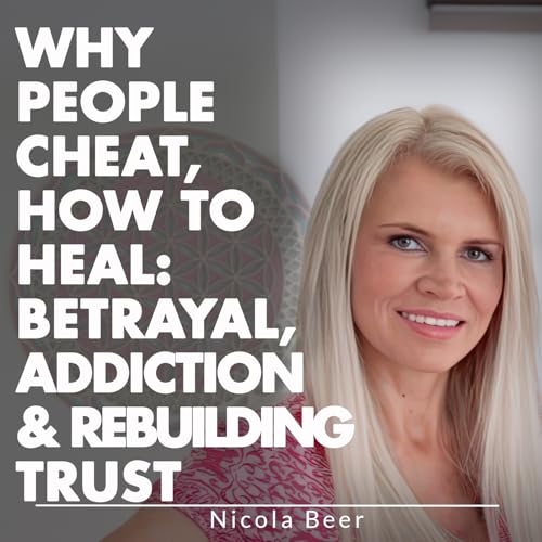 Why People Cheat, How To Heal: Betrayal, Addiction & Rebuilding Trust Podcast Por arte de portada