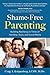 Shame-Free Parenting: Building Resiliency in Times of Hardship, Guns, and Social Media