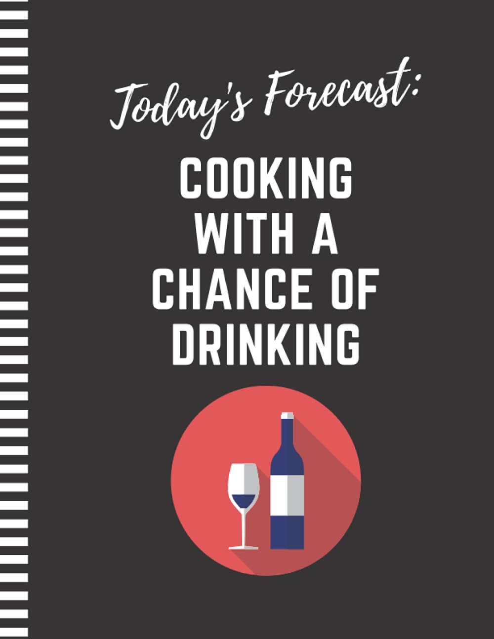 Today's Forecast: Cooking With A Chance Of Drinking: 8.5x11 Extra Large Blank Recipe Book / Log 160 Meals In Your Own DIY Cookbook / Fun Organizer ... Pages / Diary To Write In With Lined Sheets