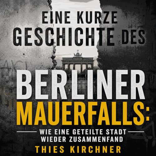 Couverture de Eine kurze Geschichte des Berliner Mauerfalls: Wie eine geteilte Stadt wieder zusammenfand
