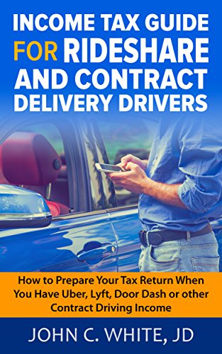 Income Tax Guide for Rideshare and Contract Delivery Drivers: How to Prepare Your Tax Return When You Have Uber, Lyft, DoorDash or other Contract Driving Income