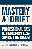 Mastery and Drift: Professional-Class Liberals since the 1960s