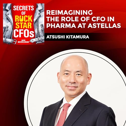 Reimagining the Role of CFO in Pharma at Astellas with Atsushi Kitamura