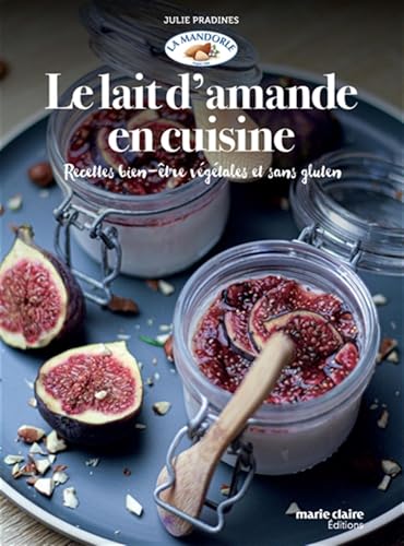 Le lait d'amande en cuisine: Recettes bien-être végétales et sans gluten