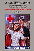 A Century of Service: A Centennial History of The Northwest Missouri Chapter of The American Red Cross 1917-2017 1945667583 Book Cover