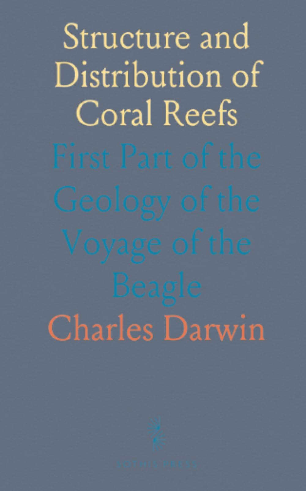 Structure and Distribution of Coral Reefs: First Part of the Geology of the Voyage of the Beagle