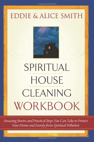 Spiritual Housecleaning: Amazing Stories and Practical Steps You Can Take to Protect Your Home and Family from Spiritual Pollution