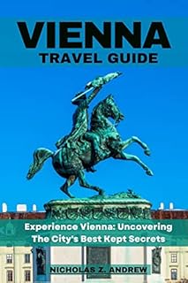 Vienna Travel Guide 2023: Experience Vienna: Uncovering The City's Best Kept Secret (Nicholas Wanderlust Chronicles (Tales From Around The World))