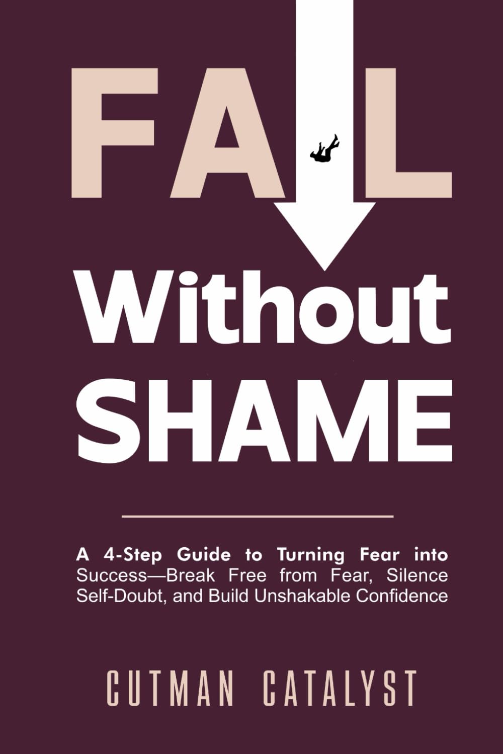 Fail Without Shame: A 4-Step Guide to Turning Fear Into Success: Break Free from Fear, Silence Self-Doubt, and Build Unshakable Confidence