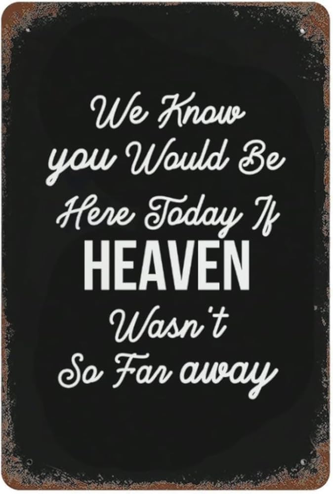 We Know You Would Be Here Today If Heaven Wasn't So Far Away For Home Yard Farm Garden Garage Inspirational Quote Wall Decor Vintage Tin Sign 8x12 Inch