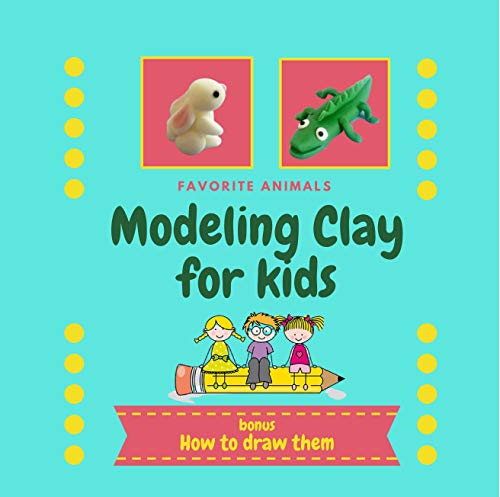 Modeling Clay for Kids: Modeling Clay Book for Kids | Modeling Clay Animals - includes bonus: How to Draw Animals | Clay Projects for Kids