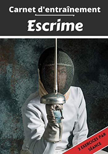 Carnet d’entraînement Escrime: Planifier et suivi des séances de sport | Exercice et objectif d'entraînement pour progresser | Passion sportif : Escrime | Idée cadeau |
