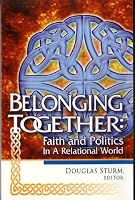 Belonging Together: Faith and Politics in a Relational World 0974245909 Book Cover