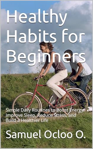 Healthy Habits for Beginners : Simple Daily Routines to Boost