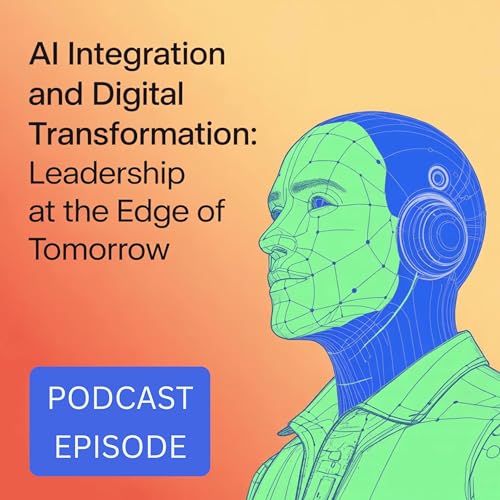 AI Integration and Digital Transformation: Leadership at the Edge of Tomorrow