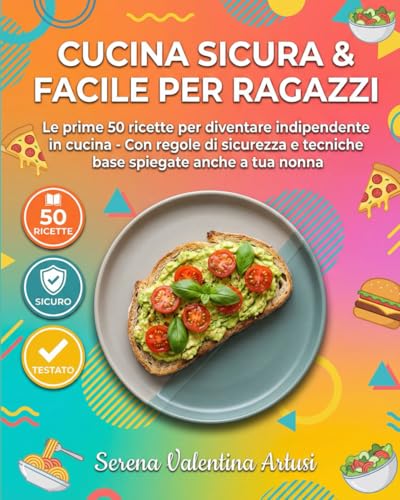 Cucina Sicura & Facile per Ragazzi: Le prime 50 ricette per diventare indipendente in cucina - Con regole di sicurezza e tecniche base spiegate anche a tua nonna