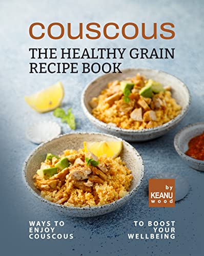 Couscous – The Healthy Grain Recipe Book: Ways to Enjoy Couscous to Boost Your Wellbeing (English Edition)