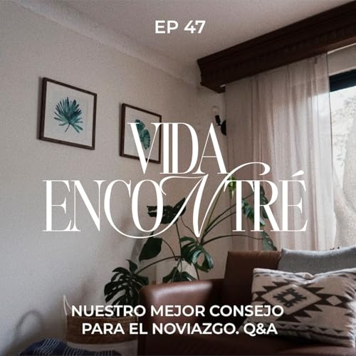 Ep.47 Nuestro mejor consejo para el noviazgo - Majo y Dan - Vida Encontré Podcast