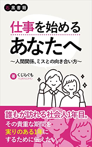 仕事を始めるあなたへ〜人間関係、ミスとの向き合い方〜: 社会人1年目に大切なこと (石黒書籍)