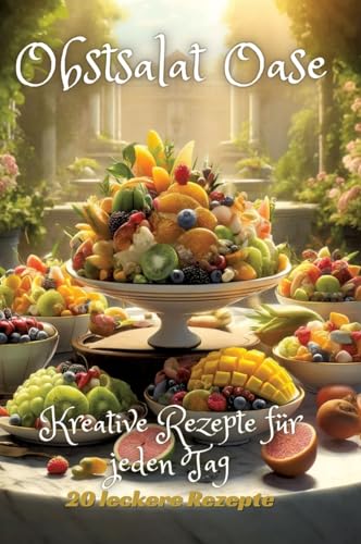 Obstsalat Oase: Kreative Rezepte für jeden Tag