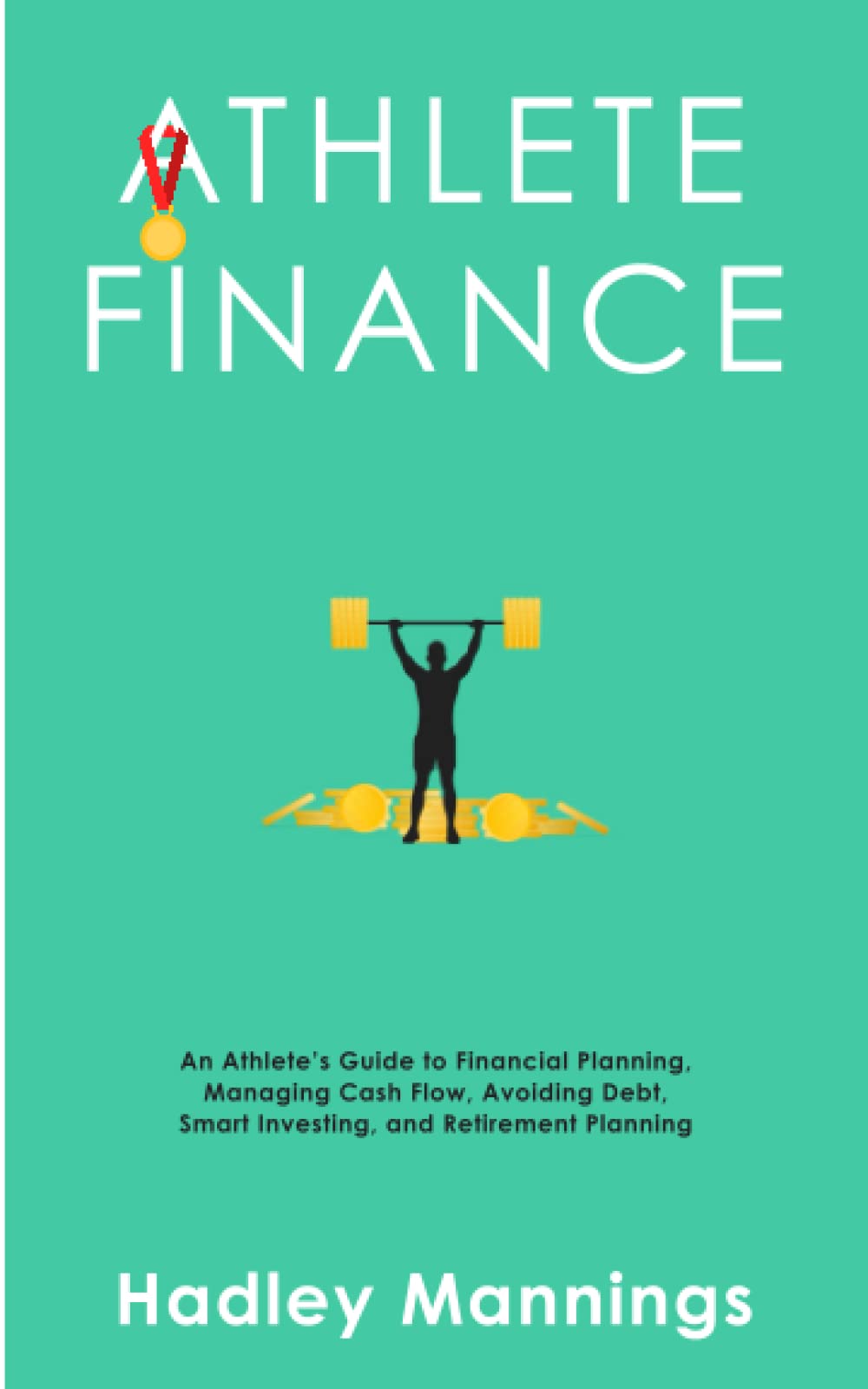 Athlete Finance: An Athlete’s Guide to Financial Planning, Managing Cash Flow, Avoiding Debt, Smart Investing, and Retirement Planning