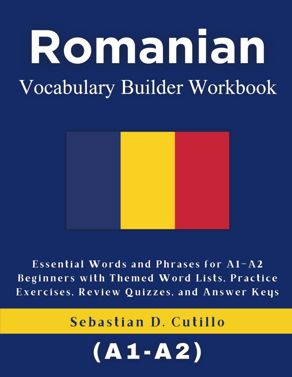 Romanian Vocabulary Builder Workbook: Essential Words and Phrases for A1–A2 Beginners with Themed Word Lists, Practice Exercises, Review Quizzes, and ... Stories (CEFR Leveled Language Learning))