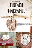 Einfach Makramee: Das Handbuch mit Knoten 1x1, Schritt-für-Schritt-Anleitungen und Videos. Anleitungen für Anfänger und Fortgeschrittene. Geniale Knüpfprojekte für dich und dein Zuhause.