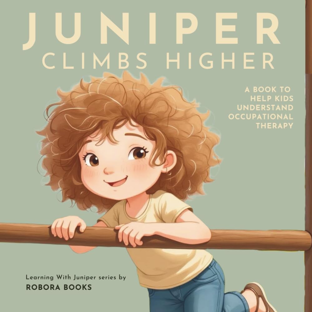 Juniper Climbs Higher: A Book to Help Kids Understand Occupational Therapy (Learning With Juniper series)