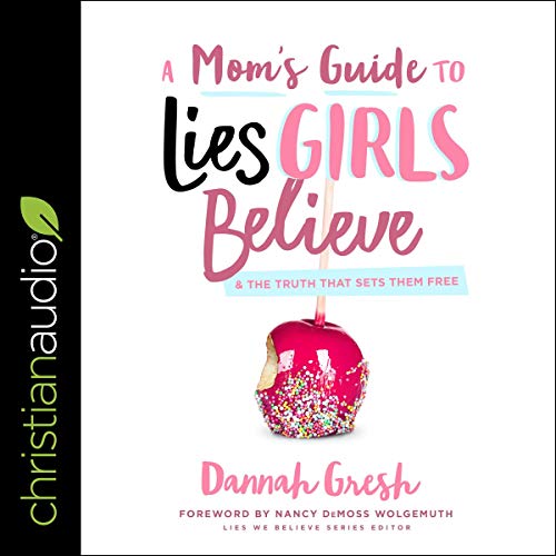 A Mom's Guide to Lies Girls Believe by Dannah Gresh, Nancy DeMoss Wolgemuth - editor episode artwork