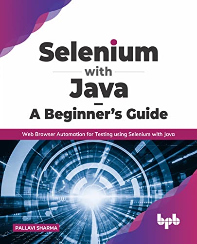 Selenium with Java â€“ A Beginnerâ€™s Guide: Web Browser Automation for Testing using Selenium with Java (English Edition)