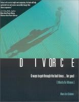 Divorce, 6 Ways to Get Through the Bad Times for Good 0963895931 Book Cover