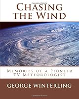 Chasing the Wind: Memories of a Pioneer TV Meteorologist 1978258844 Book Cover
