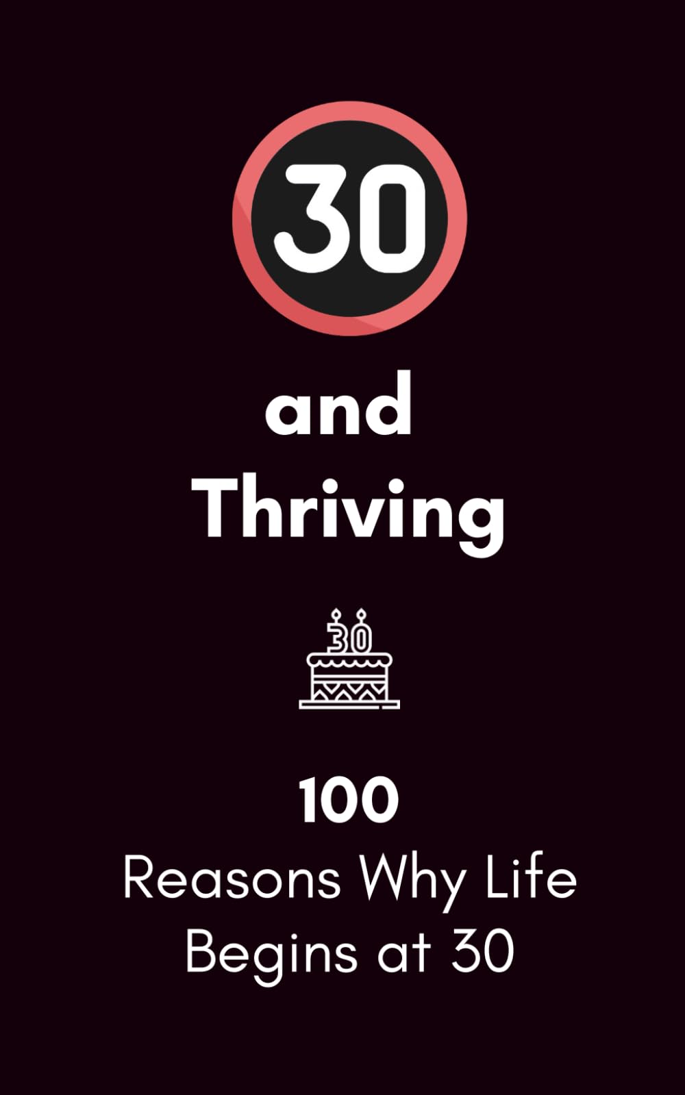 30 and Thriving: 100 Reasons Why Life Begins at 30: A Humorous and Heartwarming Gift for Embracing Your Thirties (100 Reasons Birthday Milestone Gift Books)
