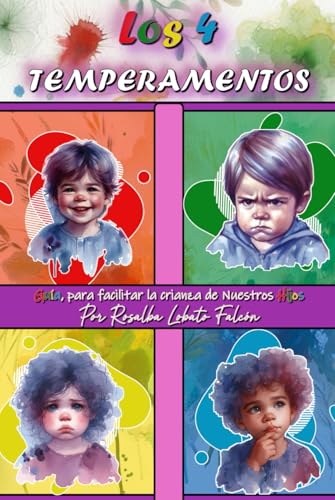 LOS 4 TEMPERAMENTOS: GUIA, PARA FACILITAR LA CRIANZA DE NUESTROS HIJOS.