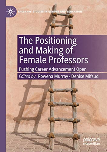 The Positioning and Making of Female Professors: Pushing Career Advancement Open (Palgrave Studies in Gender and Education)