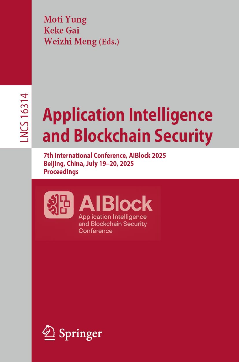 Application Intelligence and Blockchain Security: 7th International Conference, AIBlock 2025, Beijing, China, July 19–20, 2025, Proceedings (Lecture Notes in Computer Science, 16314)