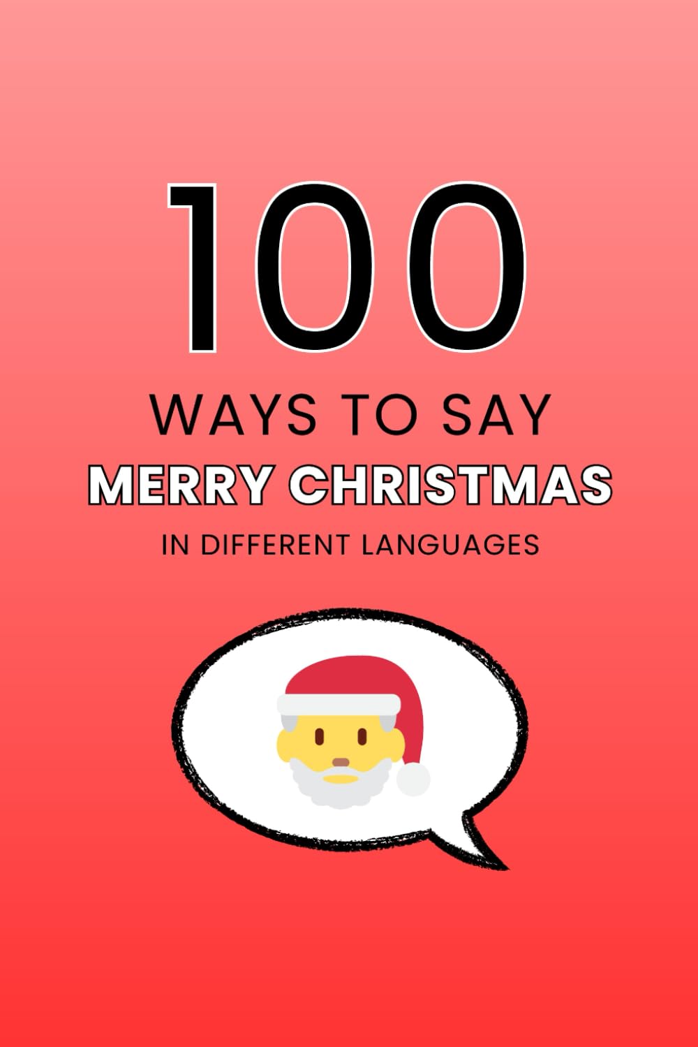 100 Ways to Say Merry Christmas in Different Languages: The Perfect Christmas Gift Book for Everyone Around the World