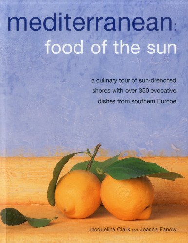 Meditteranean: Food of the Sun: A Culinary Tour of Sun-drenched Shores with Over 50 Evocative Dishes from Southern Europe
