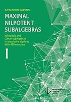 Maximal nilpotent subalgebras I: Nilradicals and Cartan subalgebras in associative algebras. With 428 exercises 3960671032 Book Cover