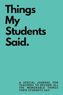 Things My Students Said: A Journal for Teachers to write down funny things their Students say | A perfect gift for Educators. A notebook to record those memorable things students say.