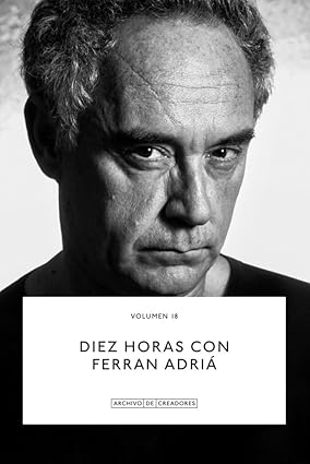 Diez horas con Ferran Adrià: 18 (Archivo de creadores.)