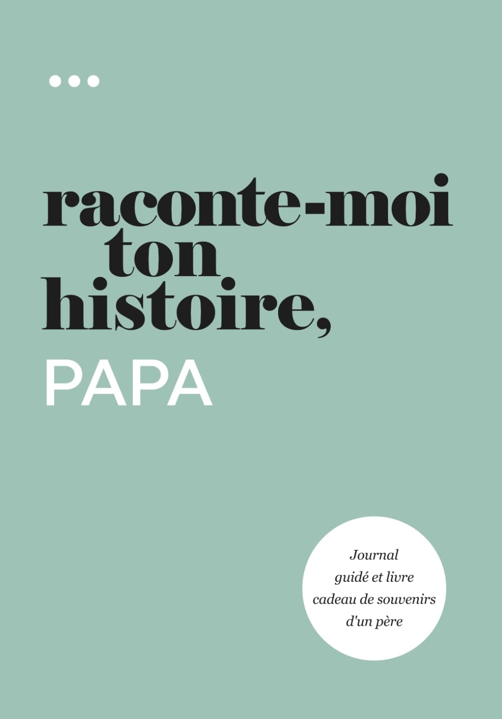 Raconte-moi ton histoire, Papa: Journal guidé et livre cadeau de souvenirs d'un père (Livre de la collection « Raconte-moi ton histoire »)