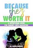 Because She's Worth It: A Nutritional Guide for Parents with Daughters