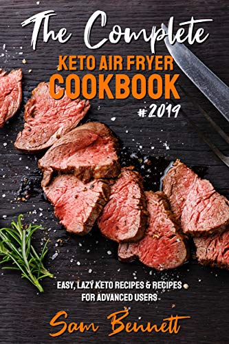 The Complete Keto Air Fryer Cookbook #2019: Easy, Lazy Keto Recipes & Recipes for Advanced Users
