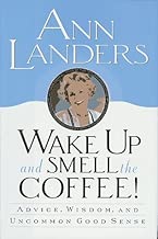 Wake Up and Smell the Coffee!:: Advice, Wisdom, and Uncommon Good Sense