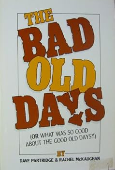 Paperback The Bad Old Days (or what was so good about the good old days?!) Book