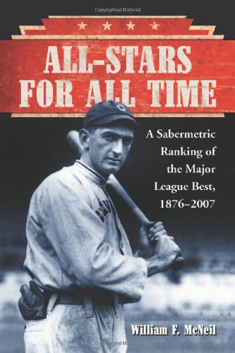 All-Stars For All Time: A Sabermetric Ranking of the Major League Best, 1876-2007